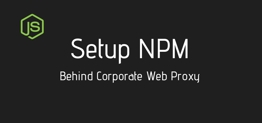 How to Setup and Install NodeJS and NPM behind a Corporate Firewall