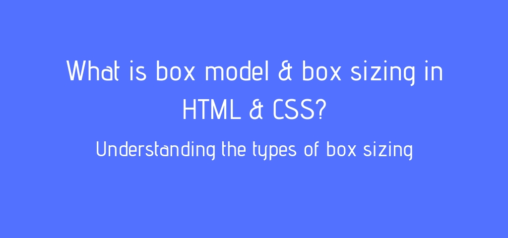 What is box model & box sizing in HTML & CSS? Understanding the types of box sizing